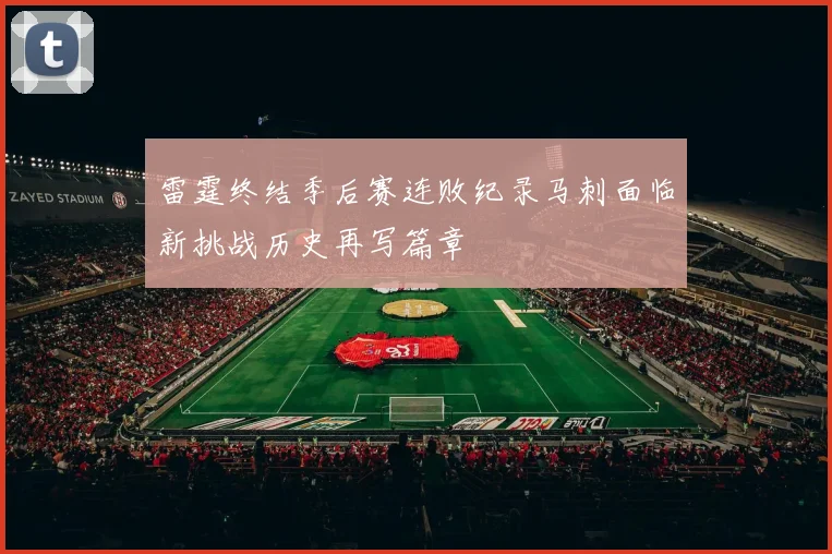 雷霆终结季后赛连败纪录马刺面临新挑战历史再写篇章