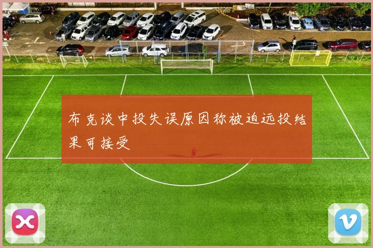 布克谈中投失误原因称被迫远投结果可接受