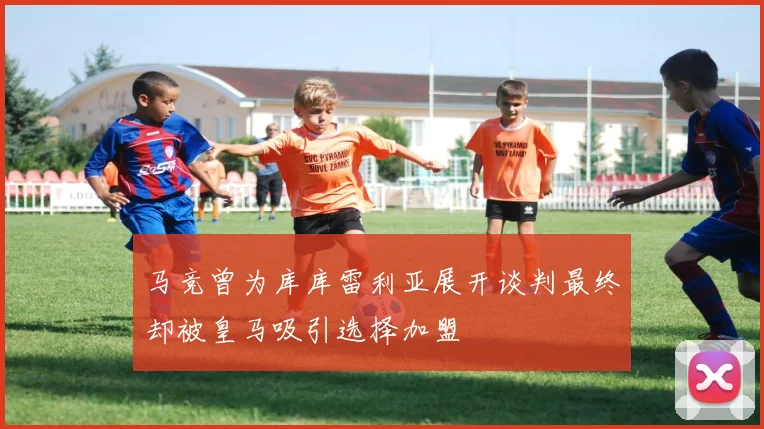 马竞曾为库库雷利亚展开谈判最终却被皇马吸引选择加盟