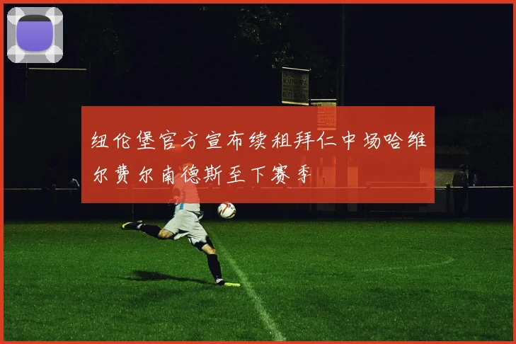 纽伦堡官方宣布续租拜仁中场哈维尔费尔南德斯至下赛季