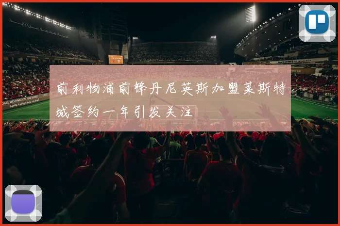 前利物浦前锋丹尼英斯加盟莱斯特城签约一年引发关注