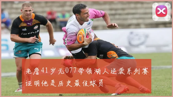 老詹41岁无077带领湖人逆袭系列赛证明他是历史最佳球员